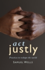 Image for Act justly  : practices to reshape the world