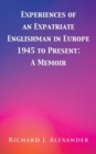 Image for Experiences of an Expatriate Englishman in Europe: 1945 to the Present