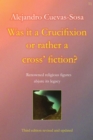 Image for Was it a crucifixion or rather a cross&#39; fiction?: renowned religious figures abjure its legacy