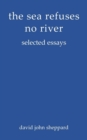 Image for The sea refuses no river  : selected essays