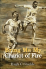 Image for Bring Me My Chariot of Fire : The Amazing True Story Behind the Oscar-Winning Film &#39;Chariots of Fire&#39;