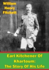 Image for Earl Kitchener Of Khartoum: The Story Of His Life [Illustrated Edition]