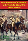 Image for Lord Roberts Of Kandahar, V.C.: The Life-Story Of A Great Solider [Illustrated Edition]