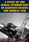 Image for Study Of The Aerial Interdiction of Railways During The Korean War
