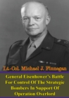 Image for General Eisenhower&#39;s Battle For Control Of The Strategic Bombers In Support Of Operation Overlord