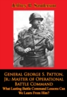 Image for General George S. Patton, Jr.: Master of Operational Battle Command. What Lasting Battle Command Lessons Can We Learn From Him?