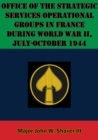 Image for Office Of The Strategic Services Operational Groups In France During World War II, July-October 1944