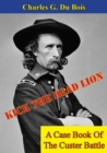 Image for Kick The Dead Lion: A Case Book Of The Custer Battle