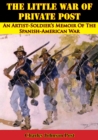 Image for Little War Of Private Post: An Artist-Soldier&#39;s Memoir Of The Spanish-American War