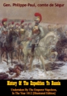 Image for History Of The Expedition To Russia, Undertaken By The Emperor Napoleon, In The Year 1812 [Illustrated Edition]