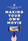 Image for The Little White Lies guide to making your own movie in 39 steps