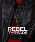 Image for Rebel threads  : clothing of the bad, beautiful &amp; misunderstood