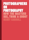 Image for Photographers on photography  : how the masters see, think &amp; shoot