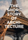 Image for The short story of architecture  : a pocket guide to key styles, buildings, elements &amp; materials