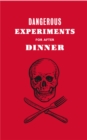 Image for Dangerous experiments for after dinner  : 21 daredevil tricks to impress your guests