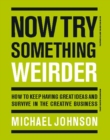 Image for Now try something weirder: how to keep having great ideas and survive in the creative business