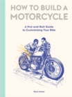 Image for How to build a motorcycle  : a nut-and-bolt guide to customizing your bike