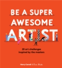 Image for Be a Super Awesome Artist : 20 art challenges inspired by the masters