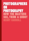 Image for Photographers on photography: how the masters see, think &amp; shoot