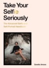 Image for Take your selfie seriously  : the advanced selfie and self-portrait handbook