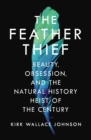 Image for The feather thief  : beauty, obsession, and the natural history heist of the century