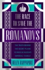 Image for The race to save the Romanovs  : the truth behind the secret plans to rescue Russia&#39;s imperial family