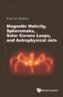 Image for Magnetic helicity, spheromaks, solar corona loops, and astrophysical jets