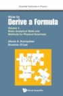 Image for How to derive a formulaVolume 1,: Basic analytical skills and methods for physical scientists
