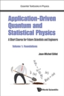 Image for Application-driven Quantum And Statistical Physics: A Short Course For Future Scientists And Engineers - Volume 1: Foundations