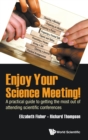 Image for Enjoy your science meeting!  : a practical guide to getting the most out of attending scientific conferences