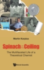 Image for Spinach On The Ceiling: The Multifaceted Life Of A Theoretical Chemist
