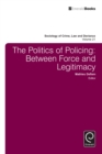 Image for The politics of policing: between force and legitimacy