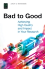 Image for Bad to good: achieving high quality and impact in your research