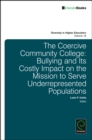 Image for The coercive community college  : bullying and its costly impact on the mission to serve underrepresented populations