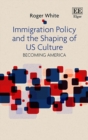 Image for Immigration policy and the shaping of US culture  : becoming America