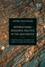 Image for International resource politics in the Asia-Pacific: the political economy of conflict and cooperation
