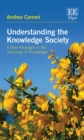 Image for Understanding the knowledge society: a new paradigm in the sociology of knowledge