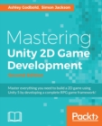 Image for Mastering Unity 2D game development: master everything you need to build a 2D game using Unity 5 by developing a complete RPG game framework!