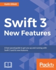 Image for Swift 3 new features: a fast-paced guide to get you up and running with Swift 3 and its new features