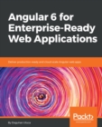 Image for Angular 6 for Enterprise-Ready Web Applications: Deliver production-ready and cloud-scale Angular web apps