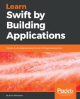 Image for Learn Swift by Building Applications: Explore Swift programming through iOS app development