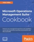 Image for Microsoft Operations Management Suite cookbook: enhance your management experience and capabilities across your cloud and on-premises environments with Microsoft OMS