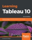 Image for Learning Tableau 10: learn how to create effective data visualizations with Tableau and unlock a smarter approach to business analytics : it might just transform your organization