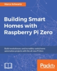 Image for Building Smart Homes With Raspberry Pi Zero: Build Revolutionary and Incredibly Useful Home Automation Projects With the All-New Pi Zero