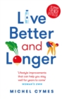 Image for Live better and longer  : the truth about healthy living and why it&#39;s never too late
