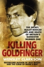 Image for Killing Goldfinger  : the secret, bullet-riddled life and death of Britain&#39;s gangster number one