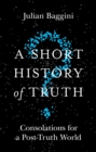 Image for A short history of truth  : consolations for a post-truth world