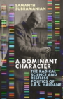 Image for A dominant character: the radical science and restless politics of J.B.S. haldane