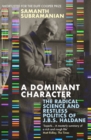 Image for A dominant character  : the radical science and restless politics of J.B.S. Haldane