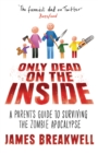 Image for Only dead on the inside  : a parent&#39;s guide to surviving the zombie apocalypse